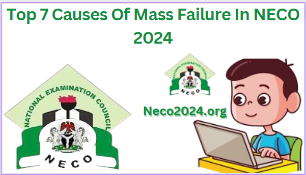 Top 7 Causes Of Mass Failure In NECO 2024