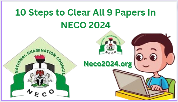 10 Steps to Clear All 9 Papers In NECO 2024